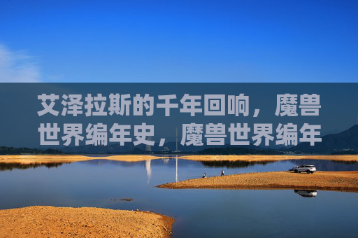 艾泽拉斯的千年回响，魔兽世界编年史，魔兽世界编年史，艾泽拉斯的千年回响