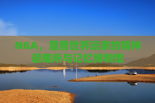 NGA，魔兽世界玩家的精神避难所与记忆博物馆
