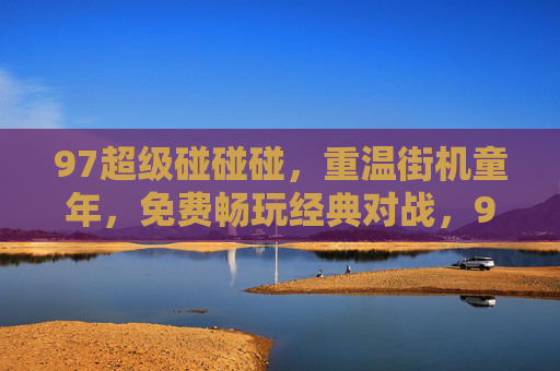 97超级碰碰碰,重温街机童年,免费畅玩经典对战,97超级碰碰碰,免费重温街机童年经典对战 97超级碰碰碰,重温街机童年,免费畅玩经典对战,97超级碰碰碰,免费重温街机童年经典对战