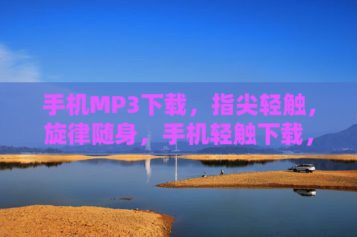 手机MP3下载,指尖轻触,旋律随身,手机轻触下载,旋律随身听 手机MP3下载,指尖轻触,旋律随身,手机轻触下载,旋律随身听