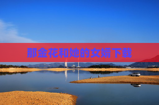 那金花和她的女婿下载 那金花和她的女婿下载