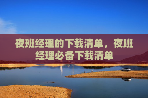 夜班经理的下载清单，夜班经理必备下载清单