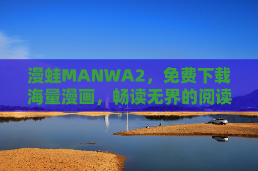 漫蛙MANWA2,免费下载海量漫画,畅读无界的阅读新体验,漫蛙MANWA2,免费海量漫画,畅读无界新体验 漫蛙MANWA2,免费下载海量漫画,畅读无界的阅读新体验,漫蛙MANWA2,免费海量漫画,畅读无界新体验