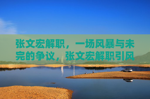 张文宏解职,一场风暴与未完的争议,张文宏解职引风暴,争议未完 张文宏解职,一场风暴与未完的争议,张文宏解职引风暴,争议未完