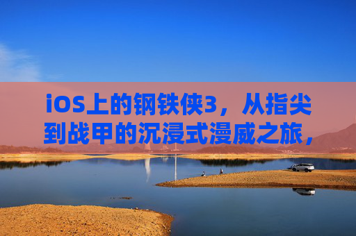 iOS上的钢铁侠3,从指尖到战甲的沉浸式漫威之旅,iOS钢铁侠3,指尖战甲漫威沉浸之旅 iOS上的钢铁侠3,从指尖到战甲的沉浸式漫威之旅,iOS钢铁侠3,指尖战甲漫威沉浸之旅