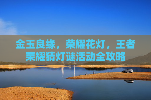 金玉良缘，荣耀花灯，王者荣耀猜灯谜活动全攻略