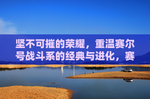 坚不可摧的荣耀，重温赛尔号战斗系的经典与进化，赛尔号战斗系，重温经典与进化的荣耀