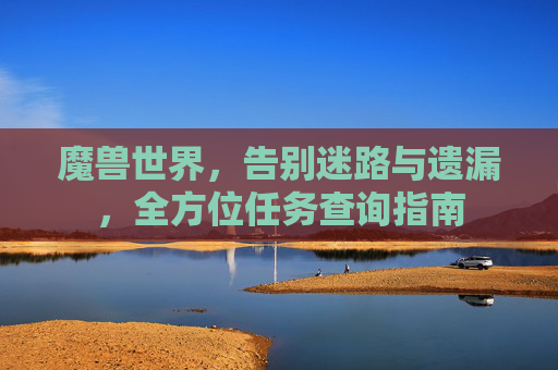 魔兽世界，告别迷路与遗漏，全方位任务查询指南