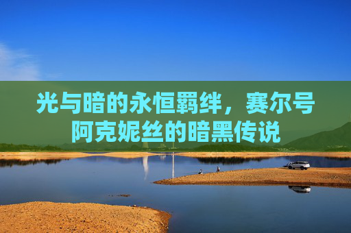 光与暗的永恒羁绊，赛尔号阿克妮丝的暗黑传说