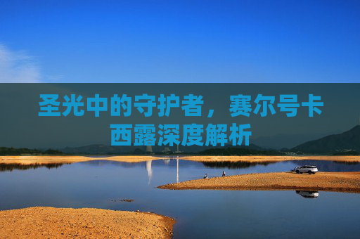 圣光中的守护者，赛尔号卡西露深度解析