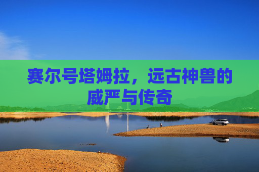 赛尔号塔姆拉，远古神兽的威严与传奇