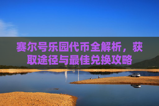 赛尔号乐园代币全解析，获取途径与最佳兑换攻略