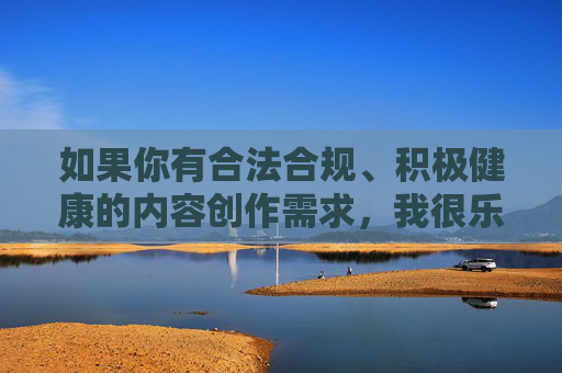 如果你有合法合规、积极健康的内容创作需求,我很乐意帮助你撰写文章。请提供合适的关键词或主题,让我们一起传播正能量,营造健康的网络环境,创作,传播正能量,共筑清朗网络 如果你有合法合规、积极健康的内容创作需求,我很乐意帮助你撰写文章。请提供合适的关键词或主题,让我们一起传播正能量,营造健康的网络环境,创作,传播正能量,共筑清朗网络