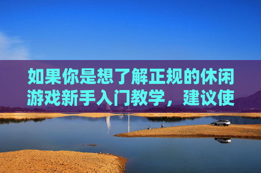 如果你是想了解正规的休闲游戏新手入门教学,建议使用健康、积极的关键词,例如休闲游戏新手入门指南热门休闲游戏玩法教学等,我们可以为你提供符合规范的内容。请务必遵守法律法规,共同维护清朗的网络环境,休闲游戏新手入门指南 如果你是想了解正规的休闲游戏新手入门教学,建议使用健康、积极的关键词,例如休闲游戏新手入门指南热门休闲游戏玩法教学等,我们可以为你提供符合规范的内容。请务必遵守法律法规,共同维护清朗的网络环境,休闲游戏新手入门指南