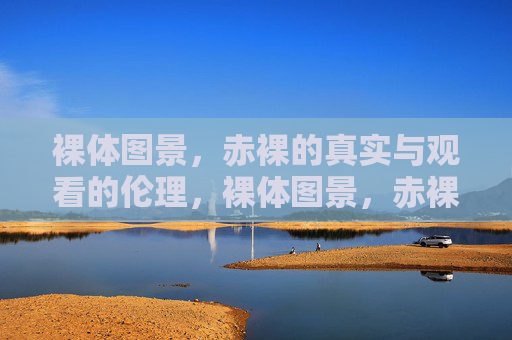 裸体图景，赤裸的真实与观看的伦理，裸体图景，赤裸真实与观看伦理
