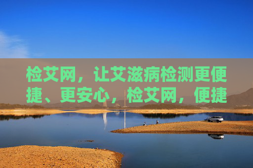 检艾网,让艾滋病检测更便捷、更安心,检艾网,便捷安心的艾滋病检测 检艾网,让艾滋病检测更便捷、更安心,检艾网,便捷安心的艾滋病检测