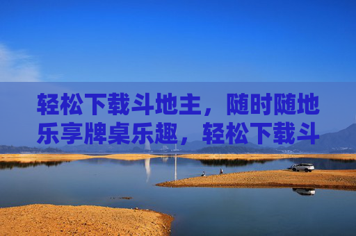 轻松下载斗地主,随时随地乐享牌桌乐趣,轻松下载斗地主,随时随地乐享牌趣 轻松下载斗地主,随时随地乐享牌桌乐趣,轻松下载斗地主,随时随地乐享牌趣