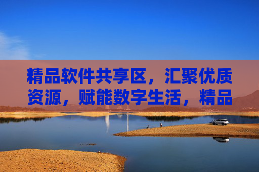 精品软件共享区,汇聚优质资源,赋能数字生活,精品软件共享区,汇聚优质资源,赋能数字生活 精品软件共享区,汇聚优质资源,赋能数字生活,精品软件共享区,汇聚优质资源,赋能数字生活