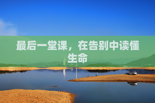 最后一堂课，在告别中读懂生命