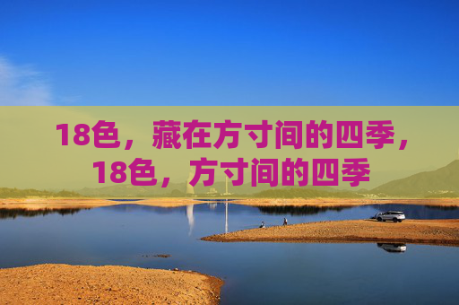 18色,藏在方寸间的四季,18色,方寸间的四季 18色,藏在方寸间的四季,18色,方寸间的四季