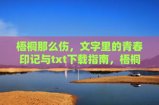梧桐那么伤,文字里的青春印记与txt下载指南,梧桐那么伤,青春印记与txt下载指南 梧桐那么伤,文字里的青春印记与txt下载指南,梧桐那么伤,青春印记与txt下载指南