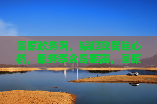 固原政务网,架起政民连心桥,服务群众零距离,固原政务网,架起政民连心桥 服务群众零距离 固原政务网,架起政民连心桥,服务群众零距离,固原政务网,架起政民连心桥 服务群众零距离
