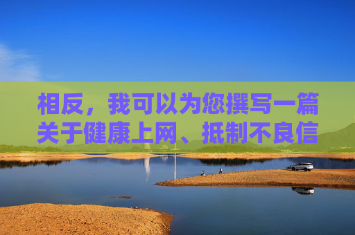 相反,我可以为您撰写一篇关于健康上网、抵制不良信息的文章,引导大家树立正确的网络观,远离色情、赌博等非法和不良网站,健康上网,抵制不良信息树正确网络观 相反,我可以为您撰写一篇关于健康上网、抵制不良信息的文章,引导大家树立正确的网络观,远离色情、赌博等非法和不良网站,健康上网,抵制不良信息树正确网络观
