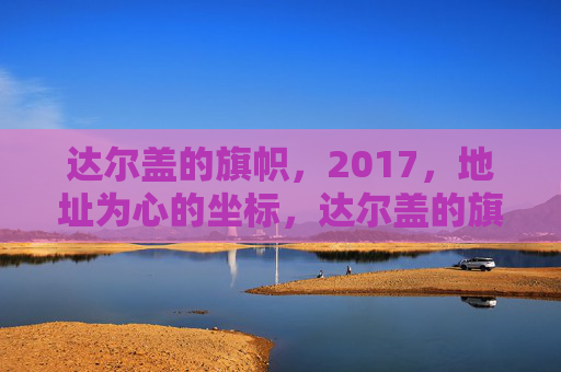 达尔盖的旗帜,2017,地址为心的坐标,达尔盖的旗帜,2017,心的坐标 达尔盖的旗帜,2017,地址为心的坐标,达尔盖的旗帜,2017,心的坐标