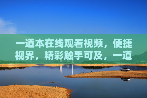 一道本在线观看视频,便捷视界,精彩触手可及,一道本在线观看视频,便捷视界,精彩触手可及 一道本在线观看视频,便捷视界,精彩触手可及,一道本在线观看视频,便捷视界,精彩触手可及
