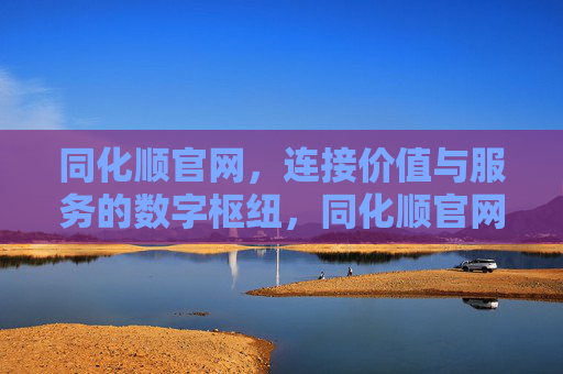 同化顺官网,连接价值与服务的数字枢纽,同化顺官网,连接价值与服务的数字枢纽 同化顺官网,连接价值与服务的数字枢纽,同化顺官网,连接价值与服务的数字枢纽