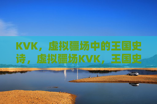 KVK,虚拟疆场中的王国史诗,虚拟疆场KVK,王国史诗 KVK,虚拟疆场中的王国史诗,虚拟疆场KVK,王国史诗
