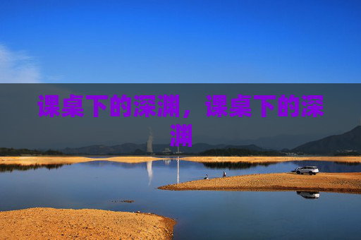 课桌下的深渊,课桌下的深渊 课桌下的深渊,课桌下的深渊