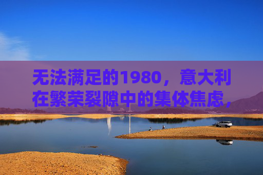 无法满足的1980,意大利在繁荣裂隙中的集体焦虑,1980意大利,繁荣裂隙中的集体焦虑 无法满足的1980,意大利在繁荣裂隙中的集体焦虑,1980意大利,繁荣裂隙中的集体焦虑