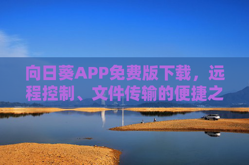 向日葵APP免费版下载,远程控制、文件传输的便捷之选,轻松管理你的设备!向日葵免费版,远程控制、文件传输,轻松管理设备 向日葵APP免费版下载,远程控制、文件传输的便捷之选,轻松管理你的设备!向日葵免费版,远程控制、文件传输,轻松管理设备