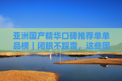 亚洲国产精华口碑推荐单单品榜|闭眼不踩雷,这些国货精华真香!国货精华口碑推荐|闭眼不踩雷,真香不踩雷? 亚洲国产精华口碑推荐单单品榜|闭眼不踩雷,这些国货精华真香!国货精华口碑推荐|闭眼不踩雷,真香不踩雷?