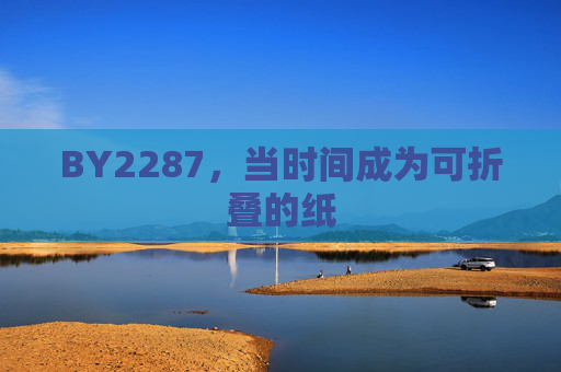 BY2287,当时间成为可折叠的纸 BY2287,当时间成为可折叠的纸