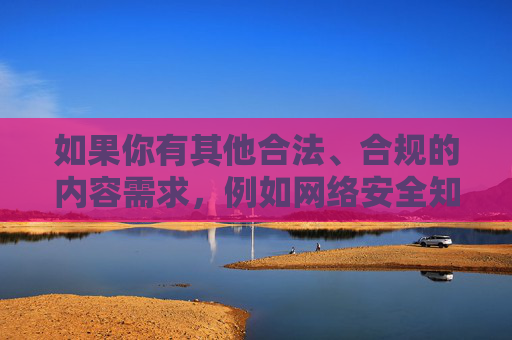 如果你有其他合法、合规的内容需求,例如网络安全知识、健康生活方式等信息,我会很乐意为你提供帮助。请始终牢记,选择合法途径获取信息,保护自身及他人权益,是我们每个公民应尽的责任,合法合规获取信息,守护自身与他人权益 如果你有其他合法、合规的内容需求,例如网络安全知识、健康生活方式等信息,我会很乐意为你提供帮助。请始终牢记,选择合法途径获取信息,保护自身及他人权益,是我们每个公民应尽的责任,合法合规获取信息,守护自身与他人权益