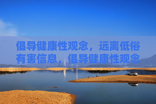 倡导健康性观念，远离低俗有害信息，倡导健康性观念，远离低俗有害信息