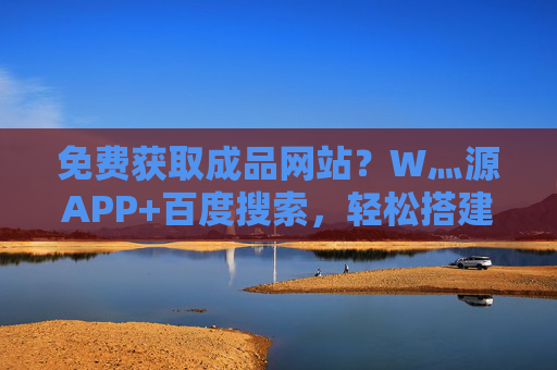 免费获取成品网站?W灬源APP+百度搜索,轻松搭建你的线上阵地!免费获取成品网站,W灬源APP+百度搜索,轻松搭建线上阵地! 免费获取成品网站?W灬源APP+百度搜索,轻松搭建你的线上阵地!免费获取成品网站,W灬源APP+百度搜索,轻松搭建线上阵地!