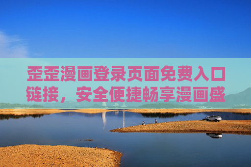 歪歪漫画登录页面免费入口链接,安全便捷畅享漫画盛宴,歪歪漫画免费入口链接,安全便捷畅享漫画盛宴 歪歪漫画登录页面免费入口链接,安全便捷畅享漫画盛宴,歪歪漫画免费入口链接,安全便捷畅享漫画盛宴
