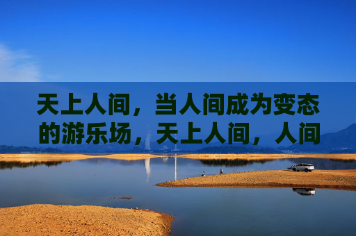 天上人间，当人间成为变态的游乐场，天上人间，人间成变态游乐场