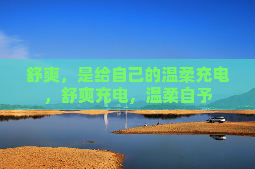 舒爽,是给自己的温柔充电,舒爽充电,温柔自予 舒爽,是给自己的温柔充电,舒爽充电,温柔自予