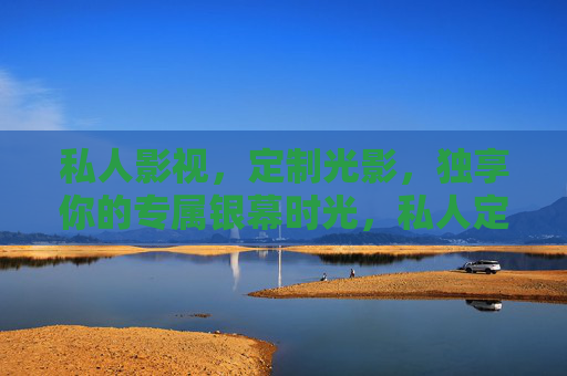 私人影视，定制光影，独享你的专属银幕时光，私人定制光影，独享银幕时光