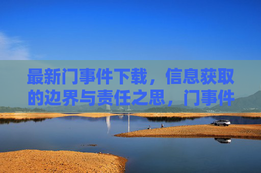 最新门事件下载,信息获取的边界与责任之思,门事件下载,信息获取的边界与责任之思 最新门事件下载,信息获取的边界与责任之思,门事件下载,信息获取的边界与责任之思