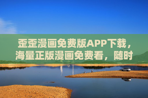 歪歪漫画免费版APP下载,海量正版漫画免费看,随时随地畅享二次元乐趣!歪歪漫画免费版APP,正版漫画免费看,畅享二次元乐趣 歪歪漫画免费版APP下载,海量正版漫画免费看,随时随地畅享二次元乐趣!歪歪漫画免费版APP,正版漫画免费看,畅享二次元乐趣
