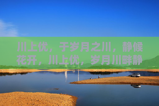 川上优，于岁月之川，静候花开，川上优，岁月川畔静候花开