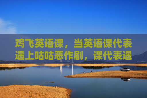 鸡飞英语课,当英语课代表遇上咕咕恶作剧,课代表遇咕咕恶作剧,英语课鸡飞 鸡飞英语课,当英语课代表遇上咕咕恶作剧,课代表遇咕咕恶作剧,英语课鸡飞