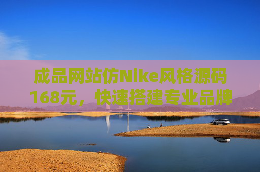成品网站仿Nike风格源码168元，快速搭建专业品牌官网指南，168元仿Nike风格源码，快速搭建专业品牌官网指南