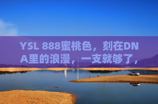 YSL 888蜜桃色，刻在DNA里的浪漫，一支就够了，YSL 888蜜桃色，刻在DNA里的浪漫，一支就够了