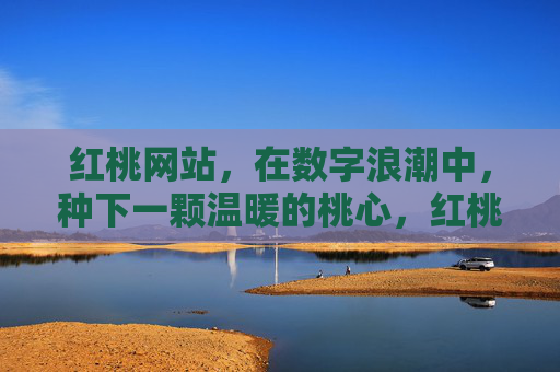 红桃网站,在数字浪潮中,种下一颗温暖的桃心,红桃网站,在数字浪潮中种下温暖桃心 红桃网站,在数字浪潮中,种下一颗温暖的桃心,红桃网站,在数字浪潮中种下温暖桃心